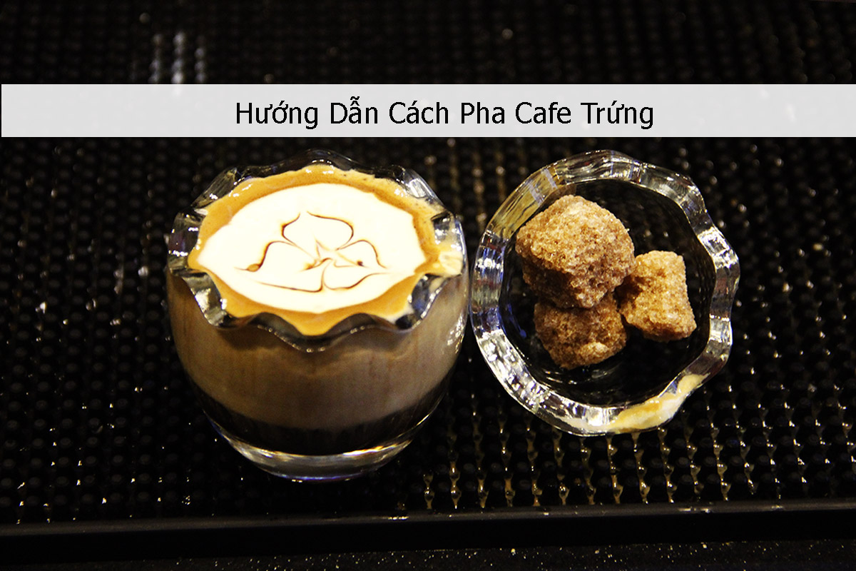 Hướng Dẫn Pha Chế Cafe Trứng